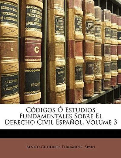 cdigos estudios fundamentales sobre el derecho civil espaol, volume 3