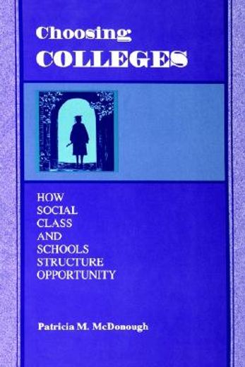 choosing colleges,how social class and schools structure opportunity