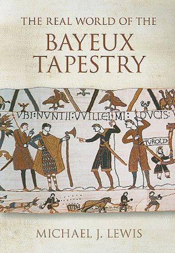 the real world of the bayeux tapestry