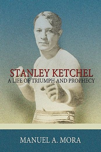 stanley ketchel,a life of triumph and prophecy (en Inglés)