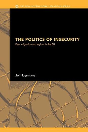 the politics of insecurity,fear, migration and asylum in the eu