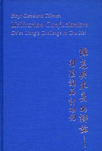 utilitarian confucianism,ch´en liang´s challenge to chu hsi