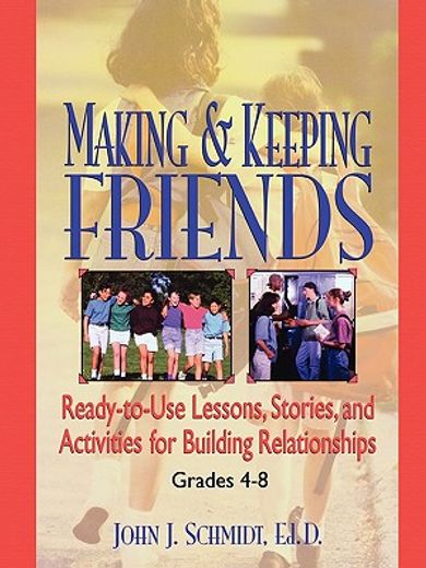 making & keeping friends,ready-to-use lessons, stories, and activities for building relationships : grades 4-8