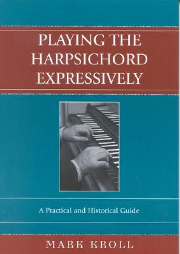 playing the harpsichord expressively,a practical and historical guide