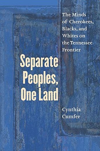 separate peoples, one land,the minds of cherokees, blacks, and whites on the tennessee frontier