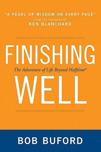 finishing well,the adventure of life beyond halftime (en Inglés)