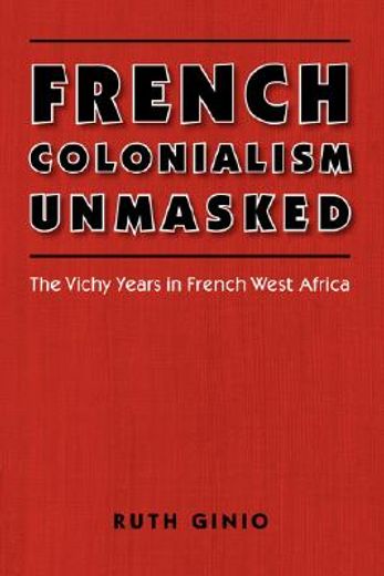french colonialism unmasked,the vichy years in french west africa