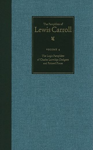 the pamphlets of lewis carroll,the logic pamphlets of charles lutwidge dodgson and related pieces