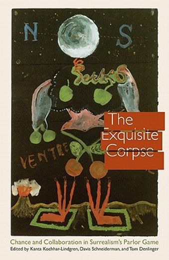 the exquisite corpse,chance and collaboration in surrealism´s parlor game