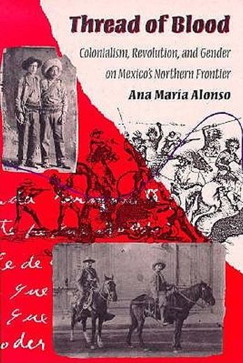 thread of blood: colonialism, revolution, and gender on mexico ` s northern frontier