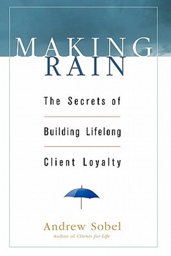 making rain,the secrets of building lifelong client loyalty