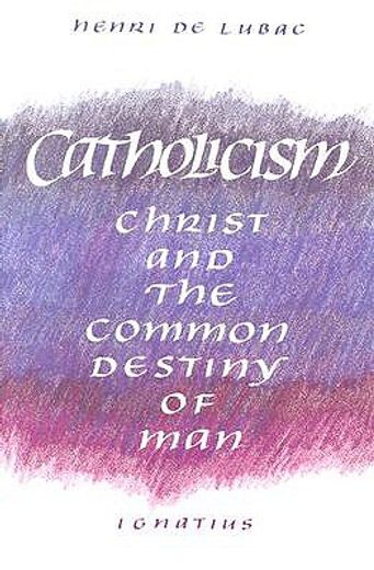 catholicism,christ and the common destiny of man (en Inglés)