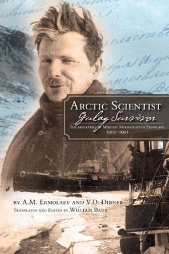 arctic scientist, gulag survivor,the biography of mikhail mikhailovich ermolaev, 1905-1991