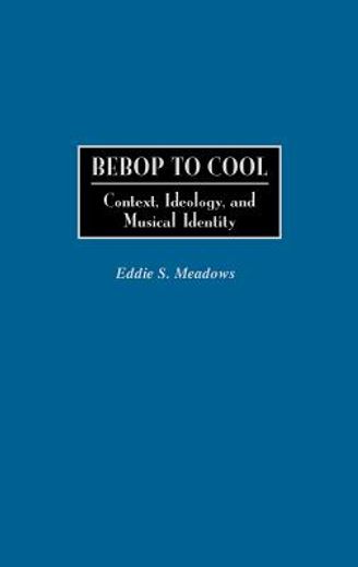 bebop to cool,context, ideology, and musical identity