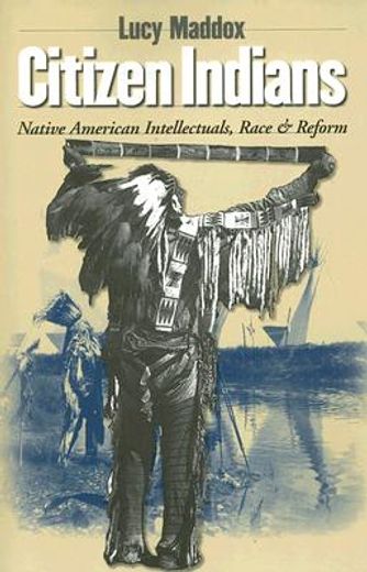 citizen indians,native american intellectuals, race, and reform