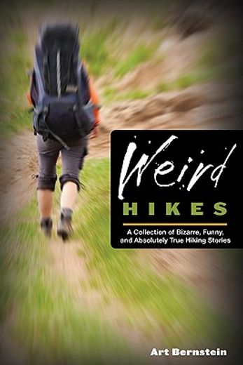weird hikes,a collection of bizarre, funny, and absolutely true hiking stories