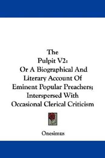 the pulpit v2: or a biographical and lit