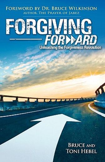 forgiving forward: unleashing the forgiveness revolution (en Inglés)