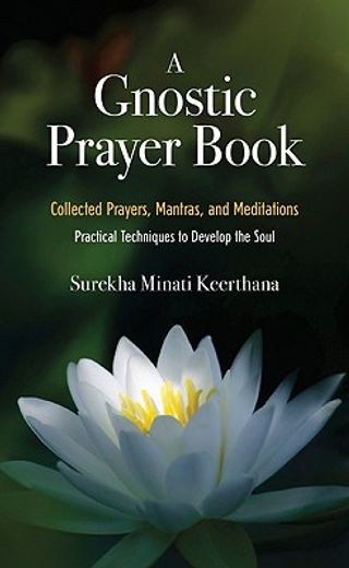 a gnostic prayer book: collected prayers, mantras, and meditations,practical techniques to develop the soul
