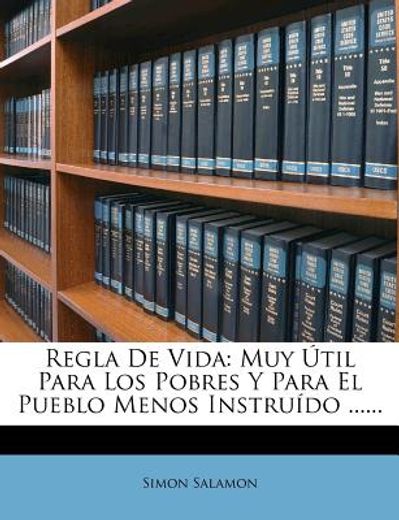 regla de vida: muy til para los pobres y para el pueblo menos instru do ......