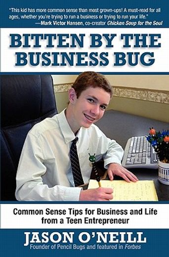bitten by the business bug,common sense tips for business and life from a teen entrepreneur