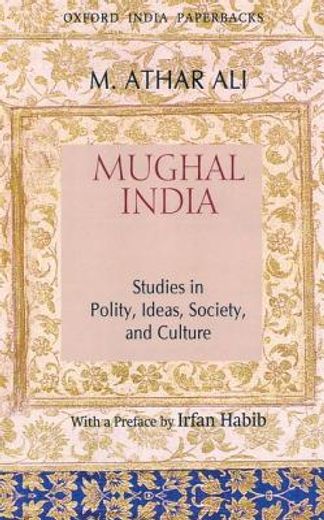 mughal india,studies in polity, ideas, society and culture