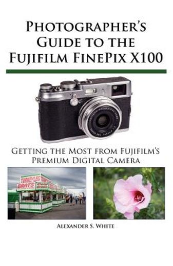 photographer ` s guide to the fujifilm finepix x100
