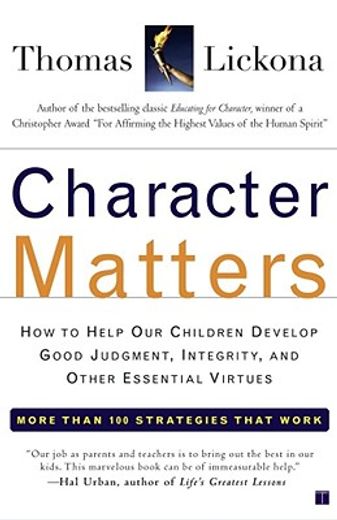character matters,how to help our children develop good judgment, integrity, and other essential virtues (en Inglés)