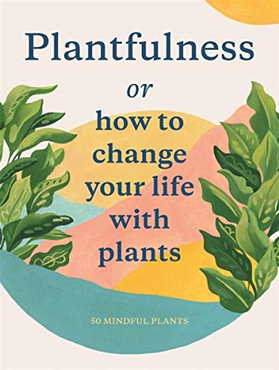 Plantfulness: How to Change Your Life With Plants (Magma for Laurence King)