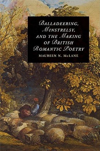 balladeering, minstrelsy, and the making of british romantic poetry