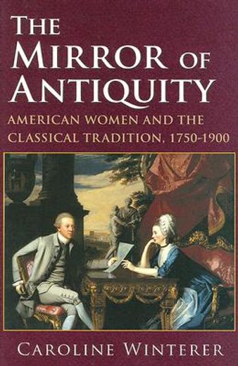 the mirror of antiquity,american women and the classical tradition, 1750-1900