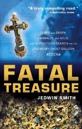 fatal treasure,greed and death, emeralds and gold, and the obsessive search for the legendary ghost galleon atocha