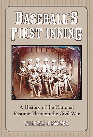 baseball´s first inning,a history of the national pastime through the civil war