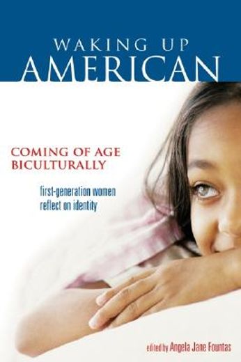 waking up american,coming of age biculturally: first-generation women reflect on identity