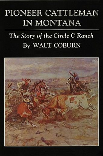 pioneer cattleman in montana,the story of the circle c ranch