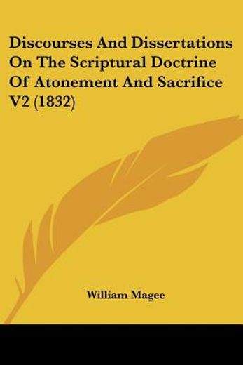 discourses and dissertations on the scriptural doctrine of atonement and sacrifice v2 (1832)