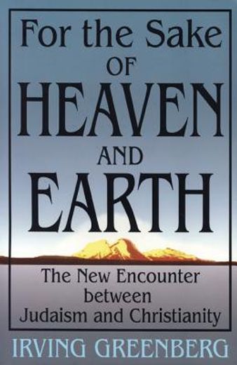 for the sake of heaven and earth,the new encounter between judaism and christianity (in English)
