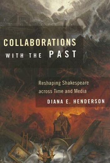 collaborations with the past,reshaping shakespeare across time and media (en Inglés)