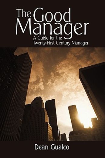 the good manager,a guide for the twenty-first century manager (en Inglés)