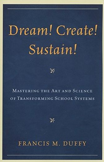 dream! create! sustain!,mastering the art and science of transforming school systems