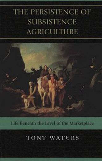 persistence of subsistence agriculture,life beneath the level of the marketplace