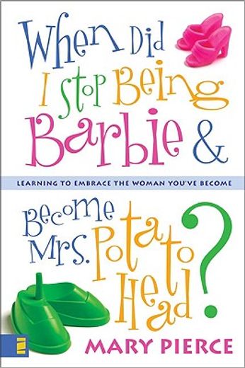 when did i stop being barbie and become mrs. potato head?,learning to embrace the woman you´ve become (en Inglés)
