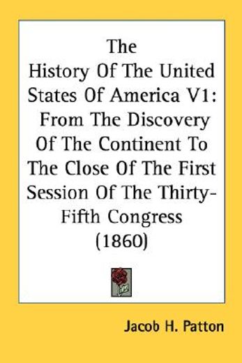 the history of the united states of america v1: from the discovery of the continent to the close of