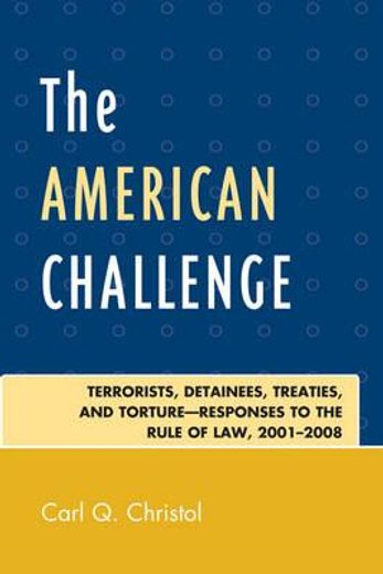american challenge,terrorists, detainees, treaties, and torture-responses to the rule of law, 2001-2008