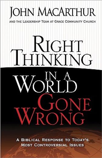 right thinking in a world gone wrong,a biblical response to today´s most controversial issues