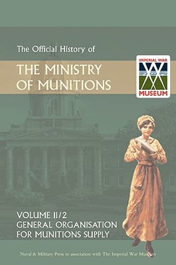 official history of the ministry of munitions volume iii: general organization for munitions supply
