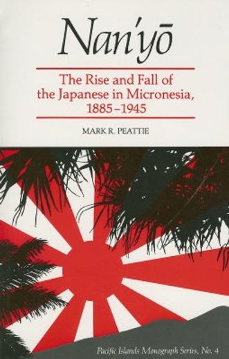nan´yo,the rise and fall of the japanese in micronesia, 1885-1945 (in English)