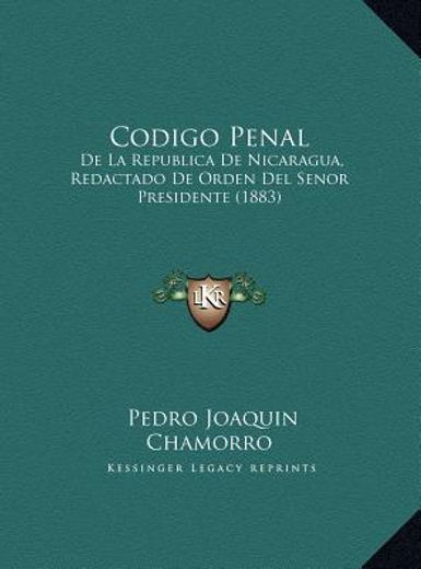 codigo penal: de la republica de nicaragua, redactado de orden del senor presidente (1883)