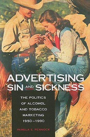 advertising sin and sickness,the politics of alcohol and tobacco marketing, 1950-1990