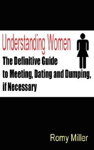 understanding women,the definitive guide to meeting, dating and dumping, if necessary